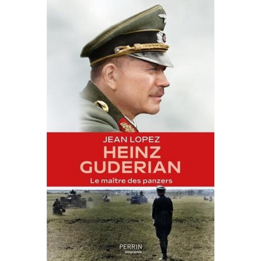 HEINZ Guderian. Le maitre des panzers, lopez jean