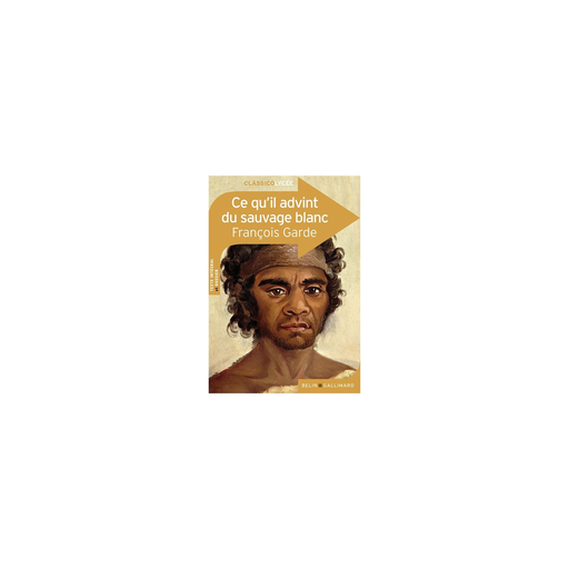[9782410012965] BELIN Ce Qu'il Advint Du Sauvage Blanc Classico Lycée Broché Tons Chauds Gallimard
